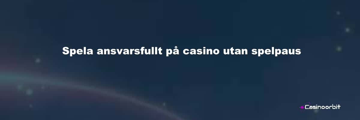 Spela ansvarsfullt på casino utan spelpaus